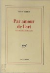 Régis Debray 14886 - Par amour de l'art Une éducation intellectuelle