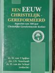 't Spijker, dr. W. van (en anderen) - Een eeuw christelijk-gereformeerd / druk 1