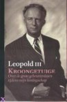 Leopold III - Kroongetuige  / over de gebeurtenissen tijdens mijn koningschap