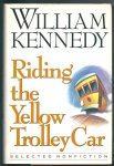 Kennedy, William - Riding the yellow trolley Car  Selected Non Fiction