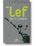 Peeman , Tica .  [ ISBN 9789024417308 ] ( - vergeten, omdat het eng is of omdat ze om de een of andere reden denken dat het niet kan.  ) - Heb  LEF ,  Durf  te  Veranderen . ( Dit boek gaat over veranderen. Hoe verandering stapsgewijs kan worden vormgegeven en vooral kan worden volgehouden. Het centrale thema daarbij is lef. Lef omdat veranderingen tegennatuurlijk zijn en lef -