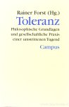 FORST, R. (ED.) - Toleranz. Philosophische Grundlagen und gesellschaftliche Praxis einer umstrittenen Tugend. FORST, R. (ED.) - Toleranz. Philosophische Grundlagen und gesellschaftliche Praxis einer umstrittenen Tugend.