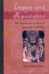 Hart, John M. - Empire and revolution : the Americans in Mexico since the Civil War.