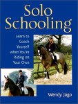 Jago, Wendy - Solo Schooling. Learn to Coach Yourself When You're Riding on Your Own.