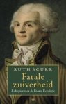 R. Scurr - Fatale zuiverheid - Robespierre en de Franse Revolutie