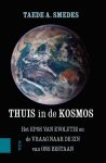 Taede A. Smedes - Thuis in de kosmos Het Epos van Evolutie en de vraag naar de zin van ons bestaan