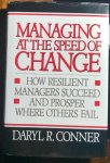 Daryl R. Conner - Managing at the Speed of Change How Resilient Managers Succeed and Prosper Where Others Fail