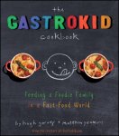 Garvey, Hugh - The Gastrokid Cookbook Feeding a Foodie Family in a Fast-Food World