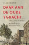 Olga de Haan - Daar aan de oude Ygracht 600 jaar Amsterdamse geschiedenis op 300 meter kade
