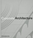 Phaidon Editors; Sam Lubell; Greg Goldin - Concrete Architecture