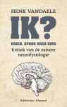 Vandaele, Henk - Ik? Brein, spook noch ding - Kritiek van de zuivere neurofysiologie