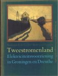 Groot, Annemiek de en Houten, Bert van - Electriciteitsvoorziening in Groningen en Drente; Tweestromenland.