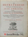 Wesel, Adrianus van - De Heerlykheid van die geen, die Geregtveerdigt zyn in Jesu Christo. Vertoont in de verklaring over het vyfde Cap. Des Sendbriefs Pauli aan den Romeynen. Waar agter gevoegt is Een uytbreiding over eenige bysondere Texten der H. Schriftuure, al...