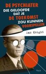 Sam Knight - De psychiater die geloofde dat je de toekomst zou kunnen voorspellen
