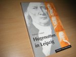 Middell, Katharina - Hugenotten in Leipzig Streifzüge durch Alltag und Kultur