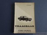 Olyslager, P. - Vraagbaak voor uw Ford Taunus. Een handleiding voor 1300, 1600, 1600GT, 2000, Standaard, L, XL, GT, GXL, coach, sedan, coupé, stationcar, 1971-1972.