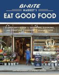 Sam Mogannam, Dabney Gough - Bi-rite Market's Eat Good Food A Grocer's Guide to Shopping, Cooking & Creating Community Through Food