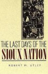 Robert M. Utley - The Last Days of the Sioux Nation