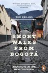 Tom Feiling - Short Walks from Bogota Journeys in the new Colombia