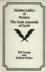 Georg, Ted and Parker, Barbara. - Sinister Ladies of Mystery, The Dark Asteroids of Earth.