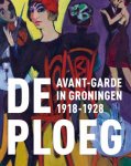  - De Ploeg Avant-garde in Groningen 1918-1928