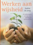 Jong, Saskia de - Werken aan wijsheid; 52 oefeningen en tips voor alledaagse spiritualiteit