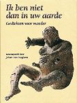  - IK BEN NIET DAN IN UW AARDE. GEDICHTEN VOOR MOEDER