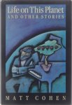 Matt Cohen - Life on this planet, and other stories