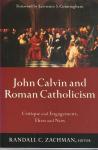 Zachman, Randall C. - John Calvin and Roman Catholicism / Critique and Engagement, Then and Now