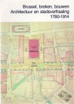MONTEYNE André (inleiding), Y. Leblicq, G. van de Abeelen, M. de Waha en G. Abeels. - Brussel, breken, bouwen - Architectuur en stadsverfraaiing 1780-1914