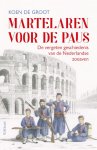 Koen de Groot 289196 - Martelaren voor de paus De vergeten geschiedenis van de Nederlandse zoeaven