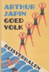 Japin, Arthur - Goed volk -  reisverhalen - Als voorbereiding op zijn werk maakte Arthur regelmatig bijzondere reizen. Zijn reisverhalen zijn terug te vinden in zijn dagboeken, of her en der verspreid in kranten en bladen; soms zijn ze ongepubliceerd gebleven.