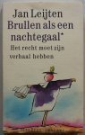 Jan Leijten - Brullen  als een nachtegaal Het recht moet zijn verhaal hebben