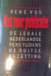 Vos, Rene - Niet voor Publicatie. De legale Nederlandse Pers tijdens de Duitse bezetting