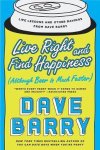 Dave Barry - Live Right and Find Happiness (Although Beer Is Much Faster)