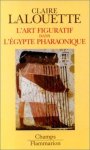 Claire Lalouette 37697 - L'Art figuratif dans l'Egypte pharaonique