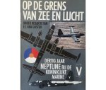 OOSTEN, F. C. VAN (ONDER REDAKTIE VAN) - Op de grens van zee en lucht. Dertig jaar Neptune bij de koninklijke Marine.