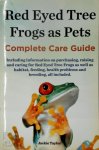 Jackie Taylor 290690 - Red Eyed Tree Frogs As Pets Complete Care Guide Including Information on Purchasing, Raising and Caring for Red Eyed Tree Frogs As Well As Habitat, Feeding, Health Problems and Breeding, all included.