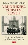 Bronkhorst, Daan - Vrijdenkers, vorsten, slaven. Een nieuwe blik op de Vrede van Utrecht