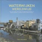 Ties Rijcken - Waterwijken Wereldwijd / een reis langs drijvende woongemeenschappen in Noord-Amerika, Zuidoost-Azie en West-Europa