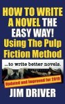 Jim Driver - How To Write A Novel The Easy Way! Using The Pulp Fiction Method To Write Better Novels