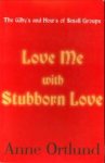 ORTLUND, ANNE - Love me with stubborn love. The why's and how's of small groups