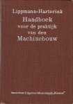 "Lippmann, Otto (Duitsche uitgave); G.J. Harterink (voor Holland bewerkt door)" - Handboek voor de praktijk van den Machinebouw. Handboek voor den bedrijfsleider, werkmeester, constructeur en teekenaar. Tevens leerboek voor studeerenden