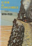  - Le rail au Congo Belge. Tome I 1890-1920