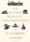 Jacob F. Field - Een Kleine Wereldgeschiedenis In 50 Plekken