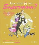 V. Ewbank-Reijs - Hoe Word Jij Een Supermom?