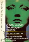 Dyer, Dr. Wayne .. Vertaling door Riet Leijten en Omslag ontwerp A. van Velzen - NIET MORGEN, MAAR NU naar een nieuwe kijk op jezelf, naar completer functioneren