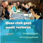 I. van der Vlis - Onze club gaat nooit verloren honderd jaar verenigingsleven