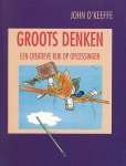 O'Keeffe, John - Groots denken. Een creatieve kijk op oplossingen