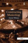 Williams, Alastair - Constructing Musicology
